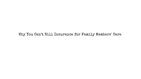 Why You Can't Bill Insurance for Family Members' Care